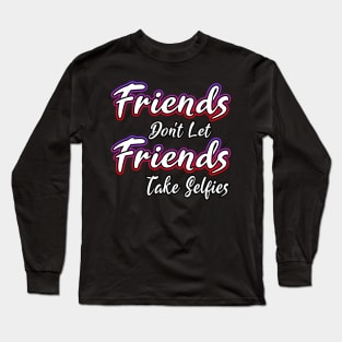 Friends Dont Let Friends Take Selfies Long Sleeve T-Shirt